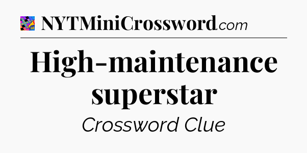 High-maintenance superstar Crossword Clue
