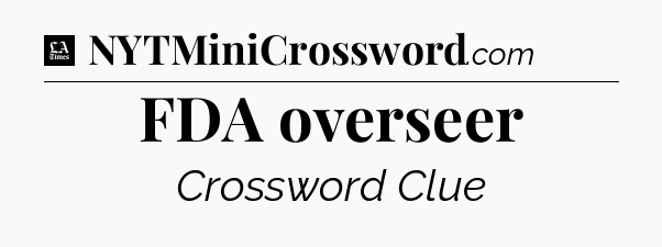 FDA overseer - LA Times Crossword