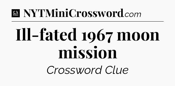 Ill-fated 1967 moon mission - LA Times Crossword