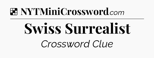 Solution: Swiss Surrealist - NYT Crossword