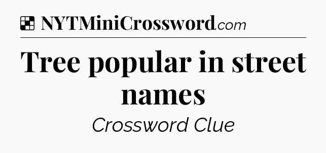 Solution: Tree popular in street names - NYT Crossword