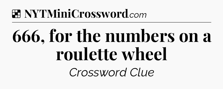 Solution: 666, for the numbers on a roulette wheel - NYT Crossword