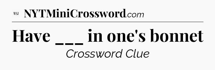 Have ___ in one's bonnet - WSJ Crossword