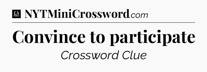 Convince to participate - LA Times Crossword