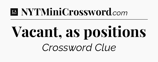 Vacant, as positions - LA Times Crossword