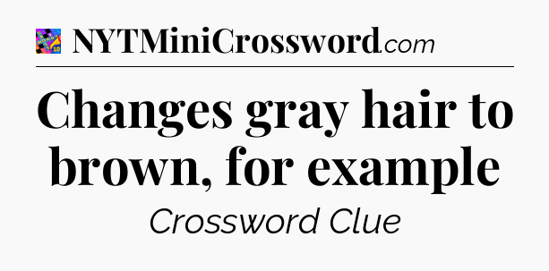 Changes gray hair to brown, for example Crossword Clue