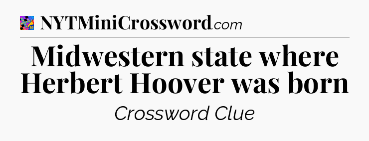 Midwestern state where Herbert Hoover was born Crossword Clue