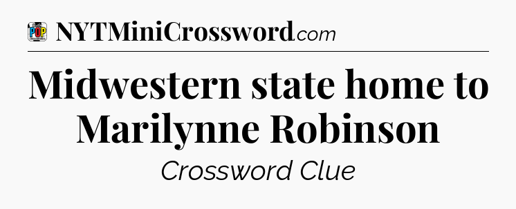 Midwestern state home to Marilynne Robinson Crossword Clue
