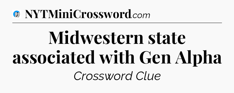 Midwestern state associated with Gen Alpha Crossword Clue