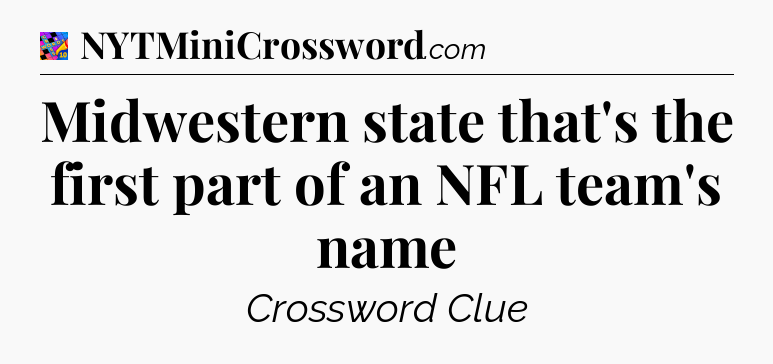 Midwestern state that's the first part of an NFL team's name Crossword Clue