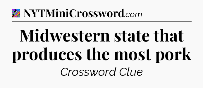 Midwestern state that produces the most pork Crossword Clue