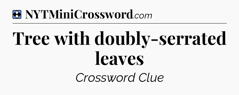 Solution: Tree with doubly-serrated leaves - NYT Mini Crossword