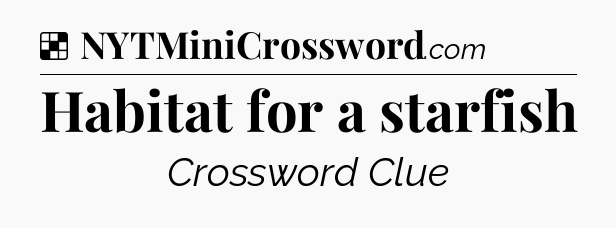 Solution: Habitat for a starfish - NYT Crossword