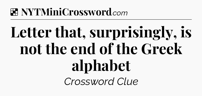 Solution: Letter that, surprisingly, is not the end of the Greek alphabet - NYT Crossword
