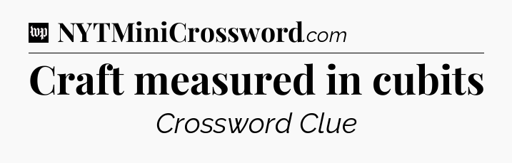 Craft measured in cubits Crossword Clue