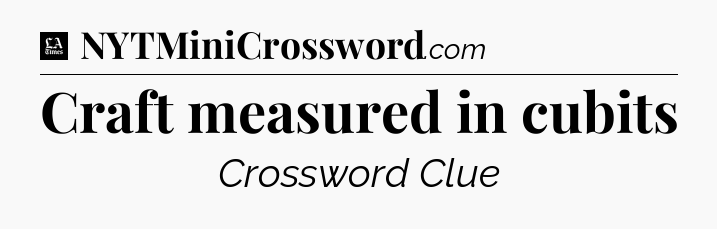 Craft measured in cubits - LA Times Crossword