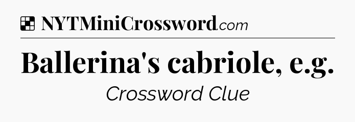 Solution: Ballerina's cabriole, e.g - NYT Crossword