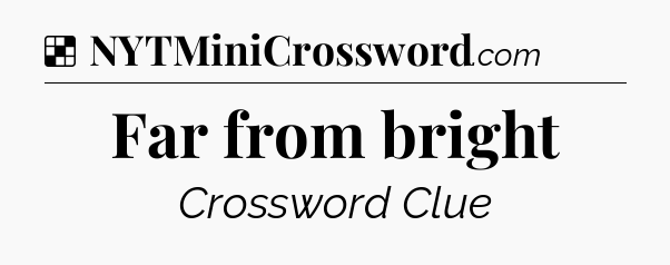 Solution: Far from bright - NYT Crossword