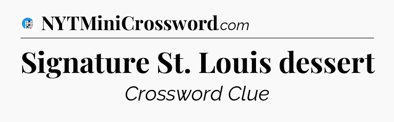 Signature St. Louis dessert Crossword Clue