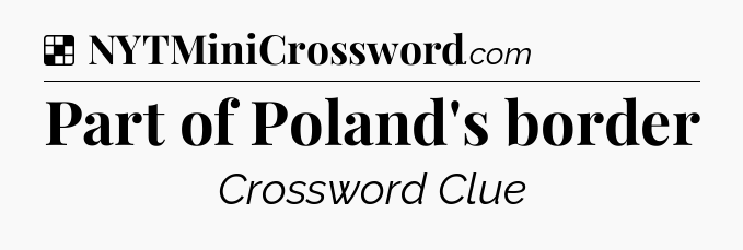 Solution: Part of Poland's border - NYT Crossword