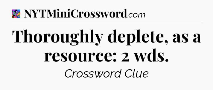 Thoroughly deplete, as a resource: 2 wds Crossword Clue