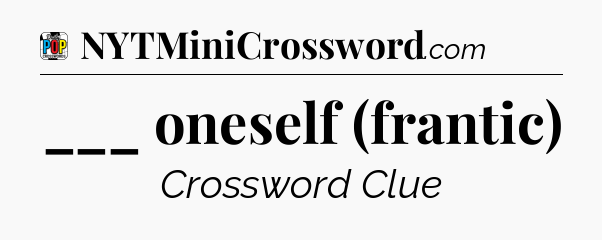 ___ oneself (frantic) Crossword Clue