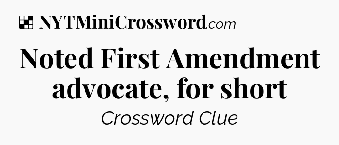 Solution: Noted First Amendment advocate, for short - NYT Crossword