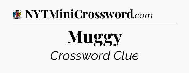 Muggy Crossword Clue