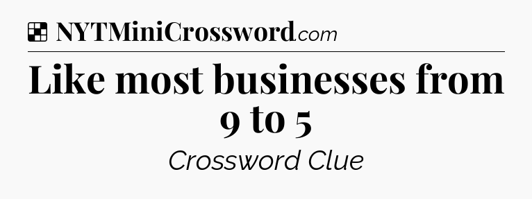 Solution: Like most businesses from 9 to 5 - NYT Crossword