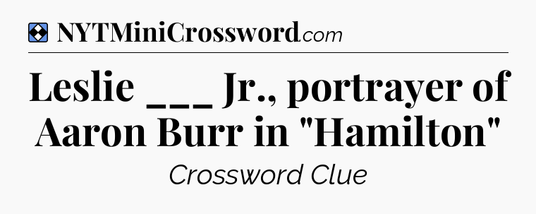 Solution: Leslie ___ Jr., portrayer of Aaron Burr in 