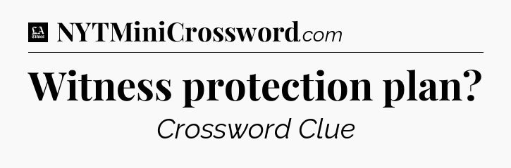 Witness protection plan - LA Times Crossword