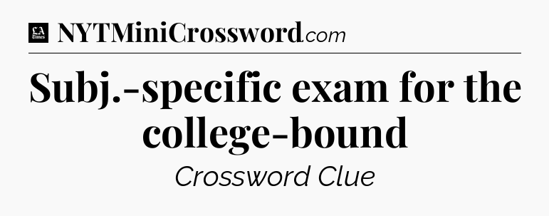 Subj.-specific exam for the college-bound - LA Times Crossword
