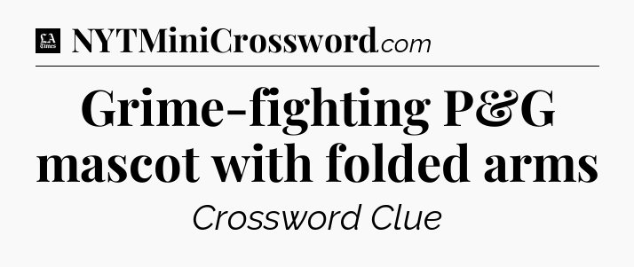 Grime-fighting P&G mascot with folded arms - LA Times Crossword