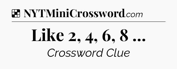 Solution: Like 2, 4, 6, 8 … - NYT Crossword