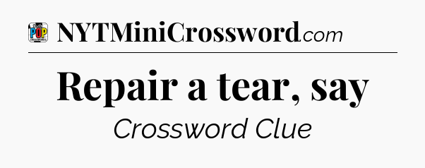 Repair a tear, say Crossword Clue