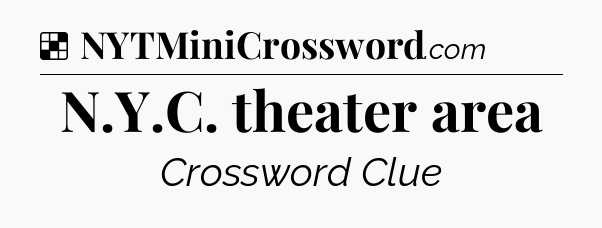 Solution: N.Y.C. theater area - NYT Crossword
