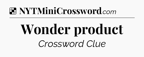 Solution: Wonder product - NYT Crossword