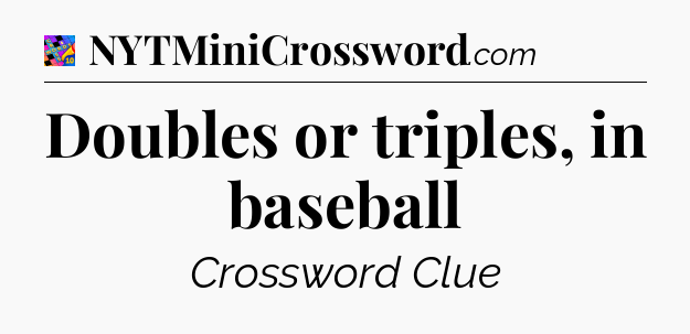 Doubles or triples, in baseball Crossword Clue