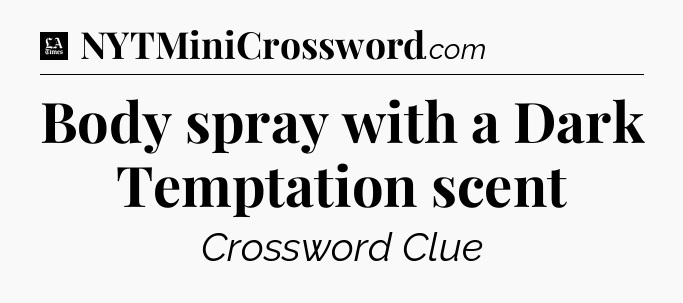 Body spray with a Dark Temptation scent - LA Times Crossword