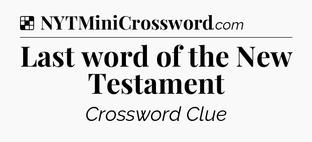 Solution: Last word of the New Testament - NYT Crossword