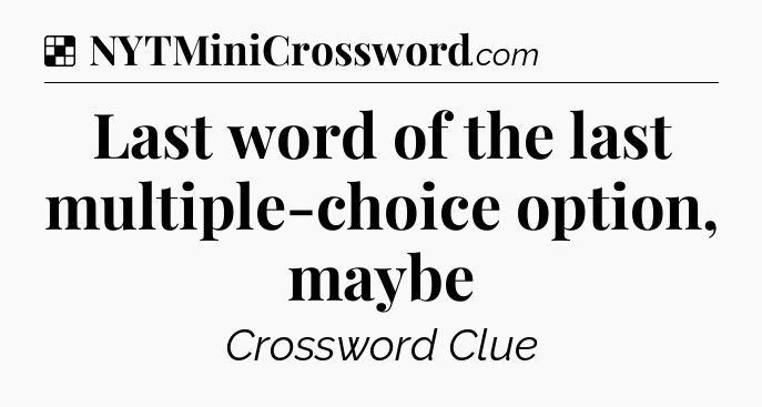 Solution: Last word of the last multiple-choice option, maybe - NYT Crossword
