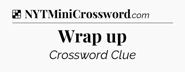 Solution: Wrap up - NYT Crossword