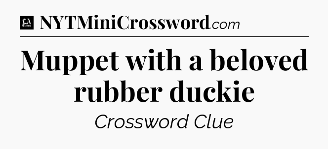 Muppet with a beloved rubber duckie - LA Times Crossword