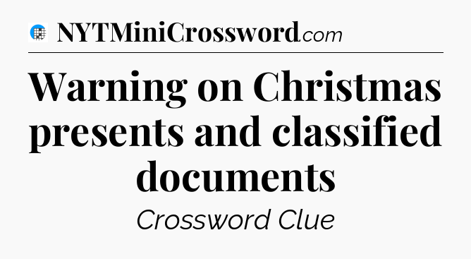 Warning on Christmas presents and classified documents Crossword Clue