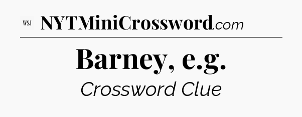 Barney, e.g - WSJ Crossword