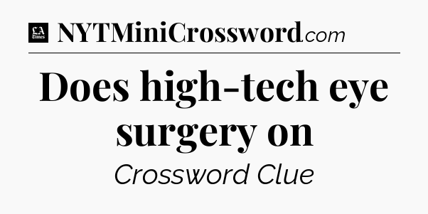 Does high-tech eye surgery on - LA Times Crossword