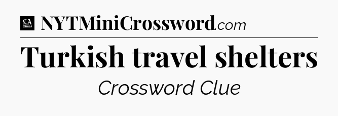 Turkish travel shelters - LA Times Crossword
