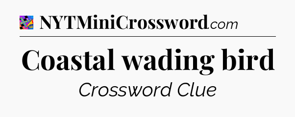 Coastal wading bird Crossword Clue