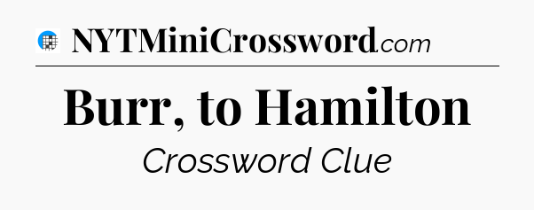 Burr, to Hamilton Crossword Clue