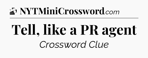 Tell, like a PR agent - Daily Themed Classic Crossword